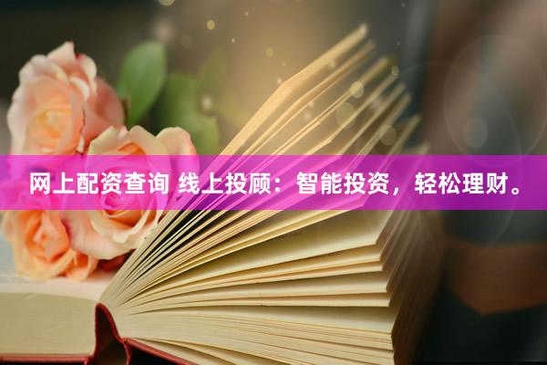 网上配资查询 线上投顾：智能投资，轻松理财。